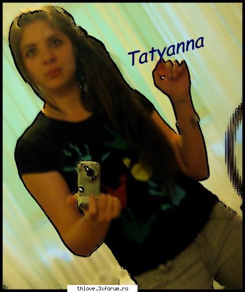 Tatyanna !!! - Aha sa nu mai intrati pe la Mine :x - ME &I